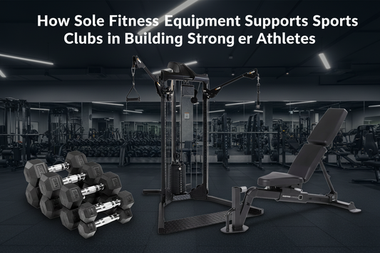 How Sole Fitness Equipment Supports Sports Clubs in Building Stronger Athletes